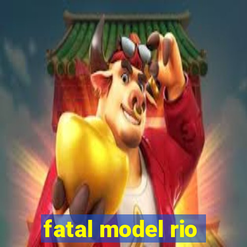 fatal model rio